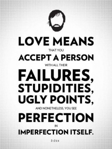 love means that you accept a person with all their failures, stupidities, ugly points, and nonetheless, you see perfection in imperfection itself.jpg
